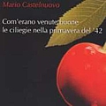 Mario Castelnuovo - Com&#039;erano Venute Buone Le Ciliegie Nella Primavera Del &#039;42 album