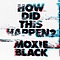 Moxie Black - How Did This Happen? альбом