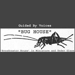 Guided By Voices - Bug House: &#039;Broadcastor House&#039; In Miniature And Under Glass альбом