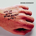 Brian Kennedy - Get On With Your Short Life альбом