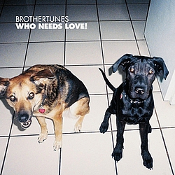 Brothertunes - Who Needs Love! album