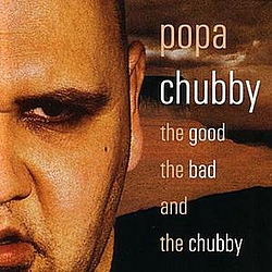 Popa Chubby - The Good the Bad and the Chubby album