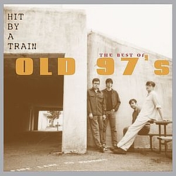 Old 97&#039;s - Hit By A Train: The Best Of Old 97&#039;s album