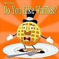 Parry Gripp - Do You Like Waffles? альбом