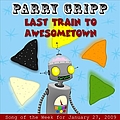 Parry Gripp - Last Train To Awesometown: Parry Gripp Song of the Week for January 27, 2009 - Single album