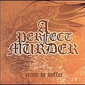 A Perfect Murder - Cease to Suffer album