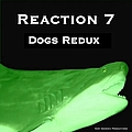 Reaction 7 - Dogs Redux альбом
