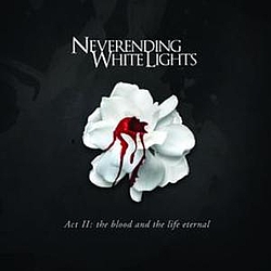 Neverending White Lights - Act II: The Blood And The Life Eternal альбом