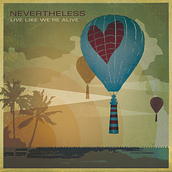 Nevertheless - Live Like We&#039;re Alive альбом