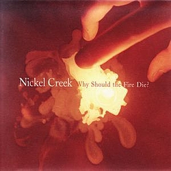 Nickel Creek - Why Should The Fire Die? альбом