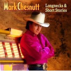 Mark Chesnutt - Longnecks &amp; Short Stories альбом