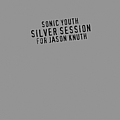 Sonic Youth - Silver Session (for Jason Knuth) album