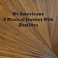 Burl Ives - We Americans: A Musical Journey With Burl Ives album