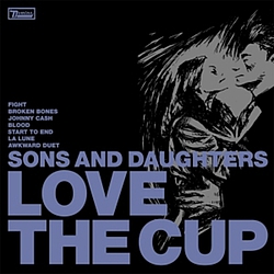 Sons And Daughters - Love The Cup альбом