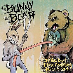 The Bunny The Bear - If You Don&#039;t Have Anything Nice To Say album