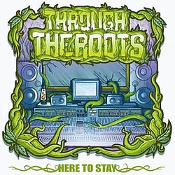 Through The Roots - Here To Stay альбом