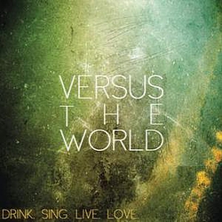 Versus The World - Drink. Sing. Live. Love альбом