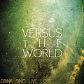 Versus The World - Drink. Sing. Live. Love album
