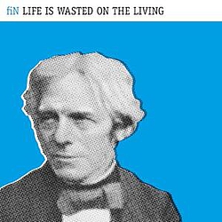 Fin - Life Is Wasted On The Living album
