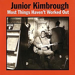 Junior Kimbrough - Most Things Haven&#039;t Worked Out album