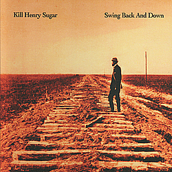 Kill Henry Sugar - Swing Back And Down альбом