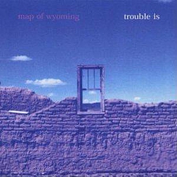 Map Of Wyoming - Trouble Is альбом