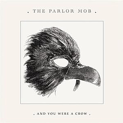 Parlor Mob, The - And You Were A Crow album