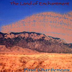 Paul Charbeneau - The Land Of Enchantment album