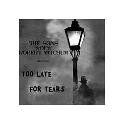The Sons Of Robert Mitchum - Too Late For Tears альбом