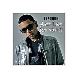 TrakBoss - Act Like You Want It - Single album