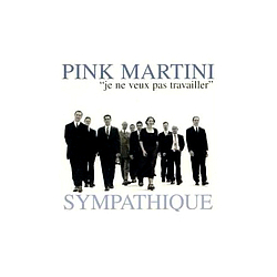 Pink Martini - Sympathique &#039;Je Ne Veux Pas Travailler&#039; альбом