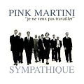 Pink Martini - Sympathique &#039;Je Ne Veux Pas Travailler&#039; album