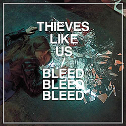 Thieves Like Us - Bleed Bleed Bleed альбом