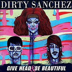 Dirty Sanchez - Give Head &amp; Be Beautiful album