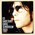 Ed Harcourt - Until Tomorrow Then - The Best Of Ed Harcourt album