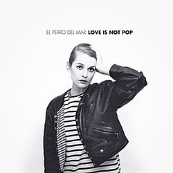 El Perro Del Mar - Love Is Not Pop альбом