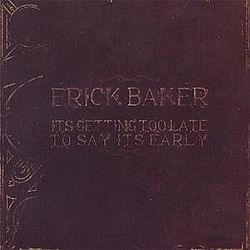 Erick Baker - It&#039;s Getting Too Late To Say It&#039;s Early album