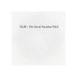 Glay - THE GREAT VACATION VOL.2 ãSUPER BEST OF GLAYã альбом