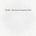 Glay - THE GREAT VACATION VOL.2 ãSUPER BEST OF GLAYã альбом