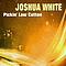 Joshua White - Pickin&#039; Low Cotton альбом
