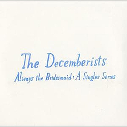 The Decemberists - Always The Bridesmaid: A Singles Series альбом