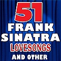 Frank Sinatra - 51 Frank Sinatra Lovesongs and Other Songs (Frank Sinatra 51 Lovesongs and Other Songs) album