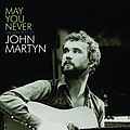 John Martyn - May You Never - The Very Best Of John Martyn album
