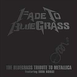 Iron Horse - Fade to Bluegrass: The Bluegrass Tribute to Metallica album