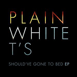 Plain White T&#039;s - Should&#039;ve Gone to Bed album