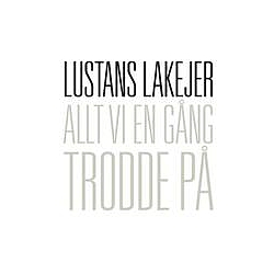 Lustans Lakejer - Allt vi en gÃ¥ng trodde pÃ¥ альбом