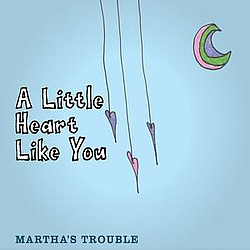 Martha&#039;s Trouble - A Little Heart Like You album