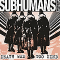 Subhumans - Death Was Too Kind альбом