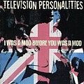 Television Personalities - I Was a Mod Before You Was a Mod album