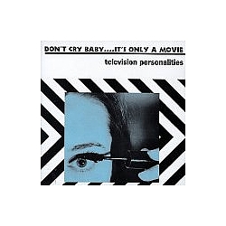 Television Personalities - Don&#039;t Cry Baby...It&#039;s Only A Movie альбом